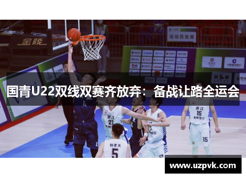国青U22双线双赛齐放弃：备战让路全运会