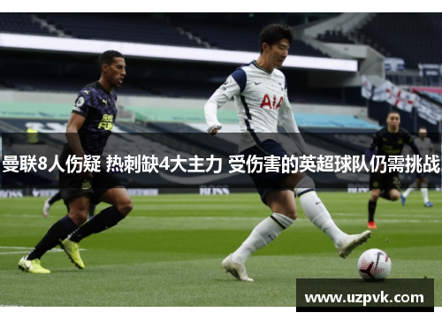 曼联8人伤疑 热刺缺4大主力 受伤害的英超球队仍需挑战